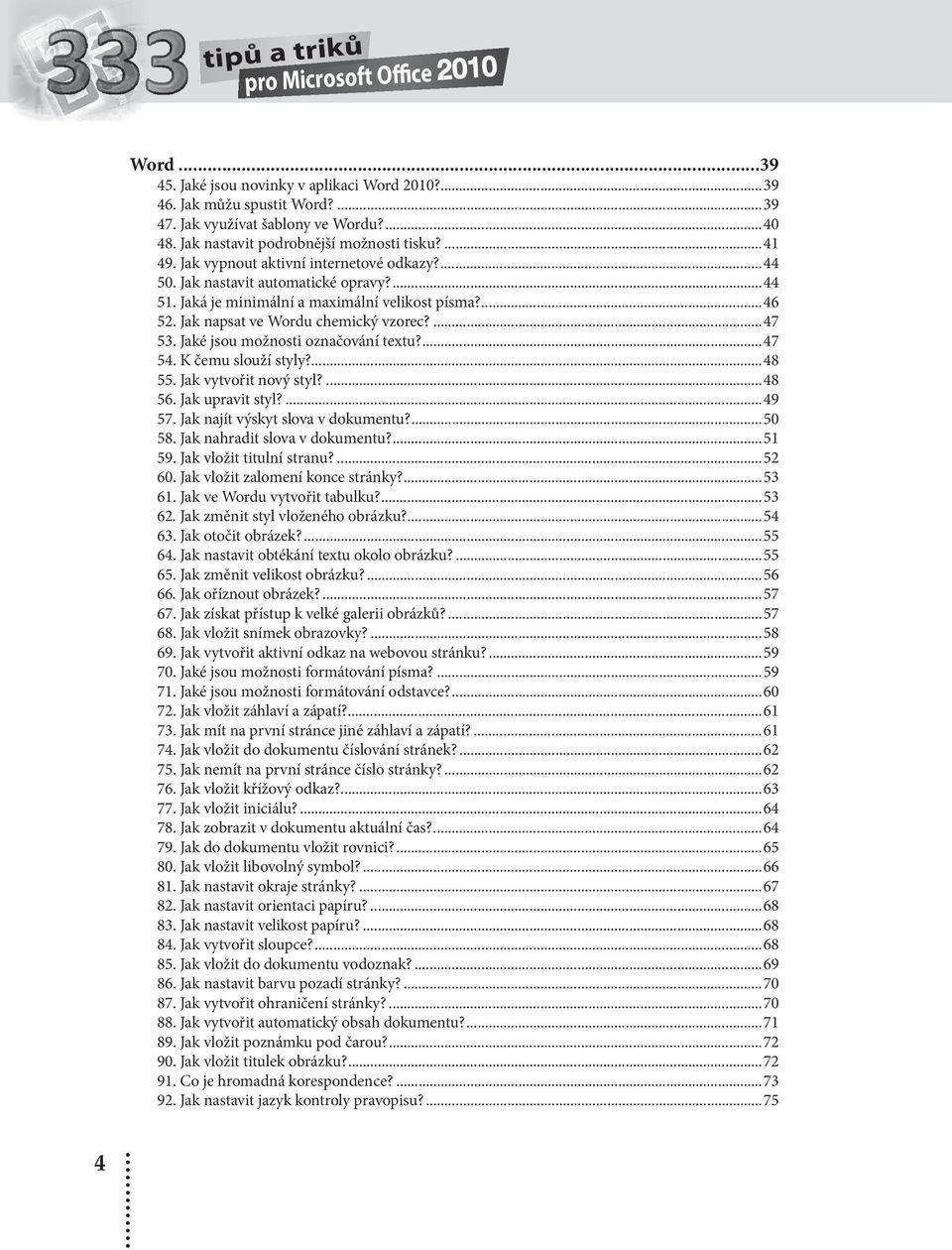 Jaké jsou možnosti označování textu?...47 54. K čemu slouží styly?...48 55. Jak vytvořit nový styl?...48 56. Jak upravit styl?...49 57. Jak najít výskyt slova v dokumentu?...50 58.