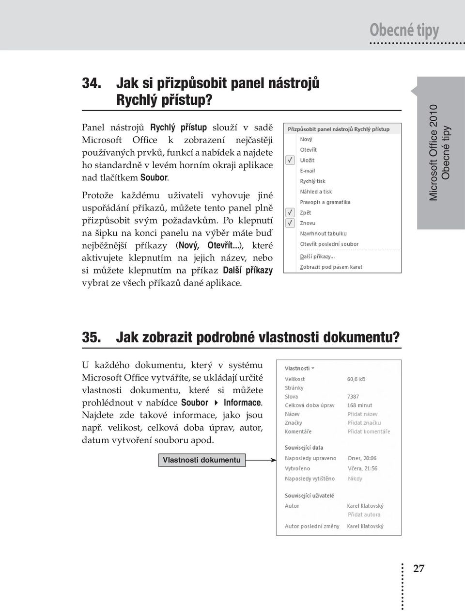 Protože každému uživateli vyhovuje jiné uspořádání příkazů, můžete tento panel plně přizpůsobit svým požadavkům.