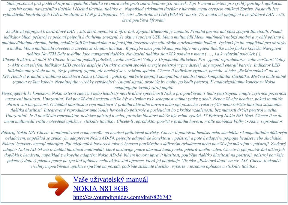 Nastavili jste vyhledávání bezdrátových LAN a bezdrátová LAN je k dispozici. Viz èást,,bezdrátová LAN (WLAN)" na str. 77. Je aktivní pøipojení k bezdrátové LAN v síti, která pou¾ívá ¹ifrování.