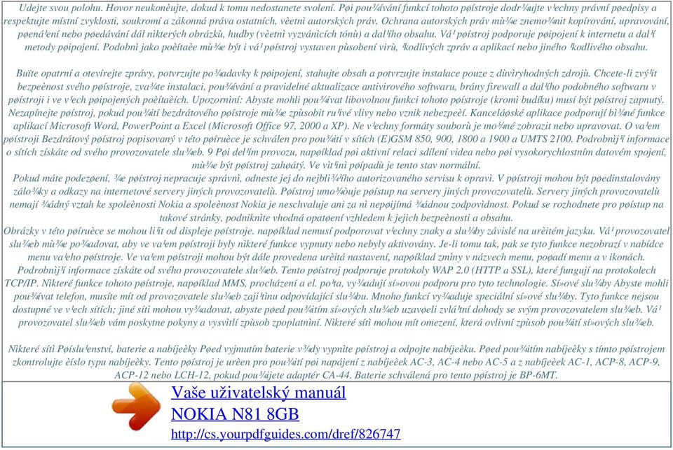 Ochrana autorských práv mù¾e znemo¾nit kopírování, upravování, pøená¹ení nebo pøedávání dál nìkterých obrázkù, hudby (vèetnì vyzvánìcích tónù) a dal¹ího obsahu.