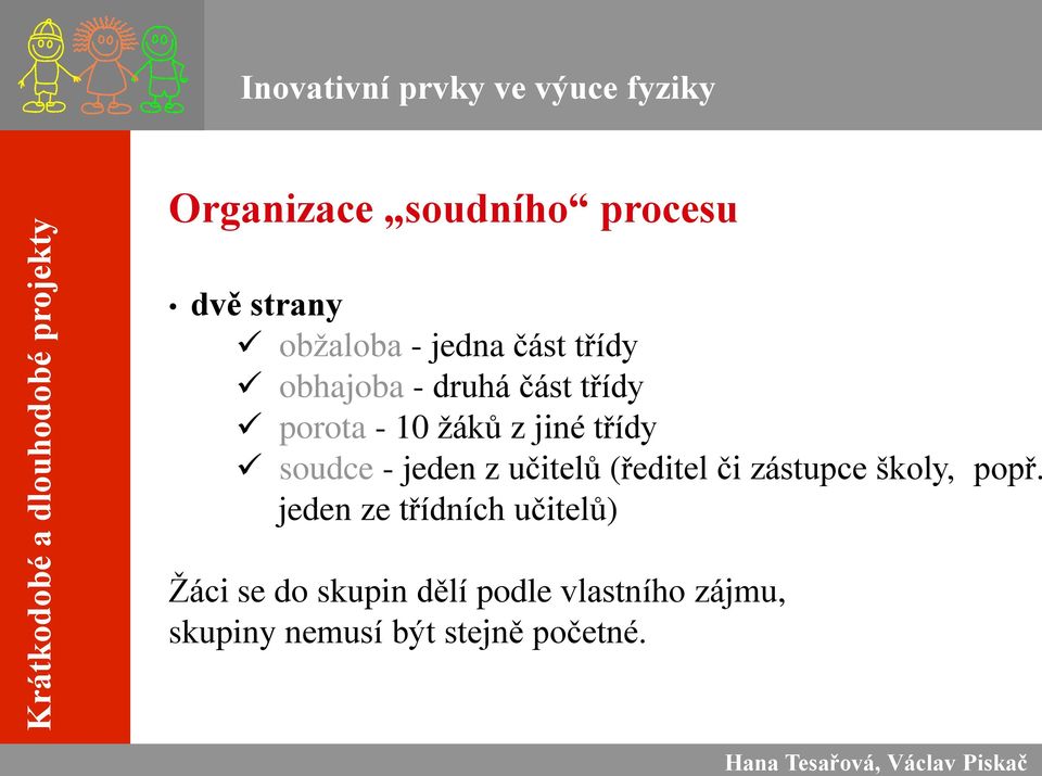 soudce - jeden z učitelů (ředitel či zástupce školy, popř.