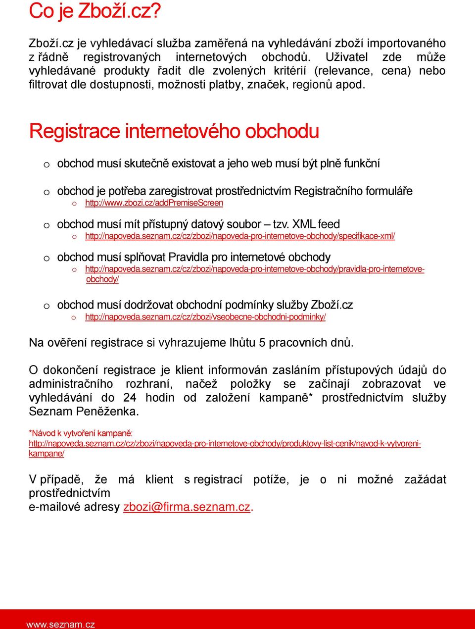 Registrace internetového obchodu o obchod musí skutečně existovat a jeho web musí být plně funkční o obchod je potřeba zaregistrovat prostřednictvím Registračního formuláře o http://www.zbozi.