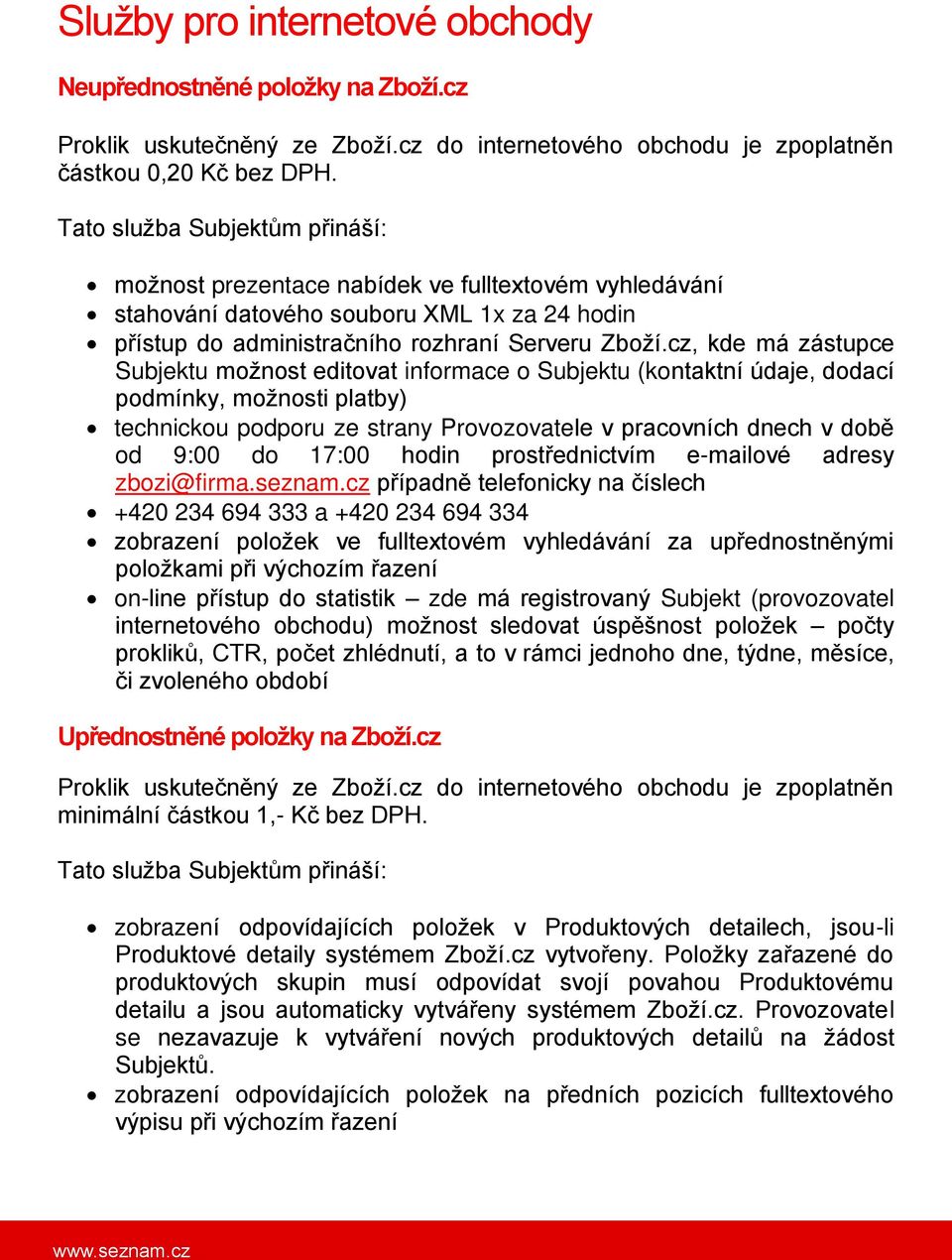 cz, kde má zástupce Subjektu možnost editovat informace o Subjektu (kontaktní údaje, dodací podmínky, možnosti platby) technickou podporu ze strany Provozovatele v pracovních dnech v době od 9:00 do