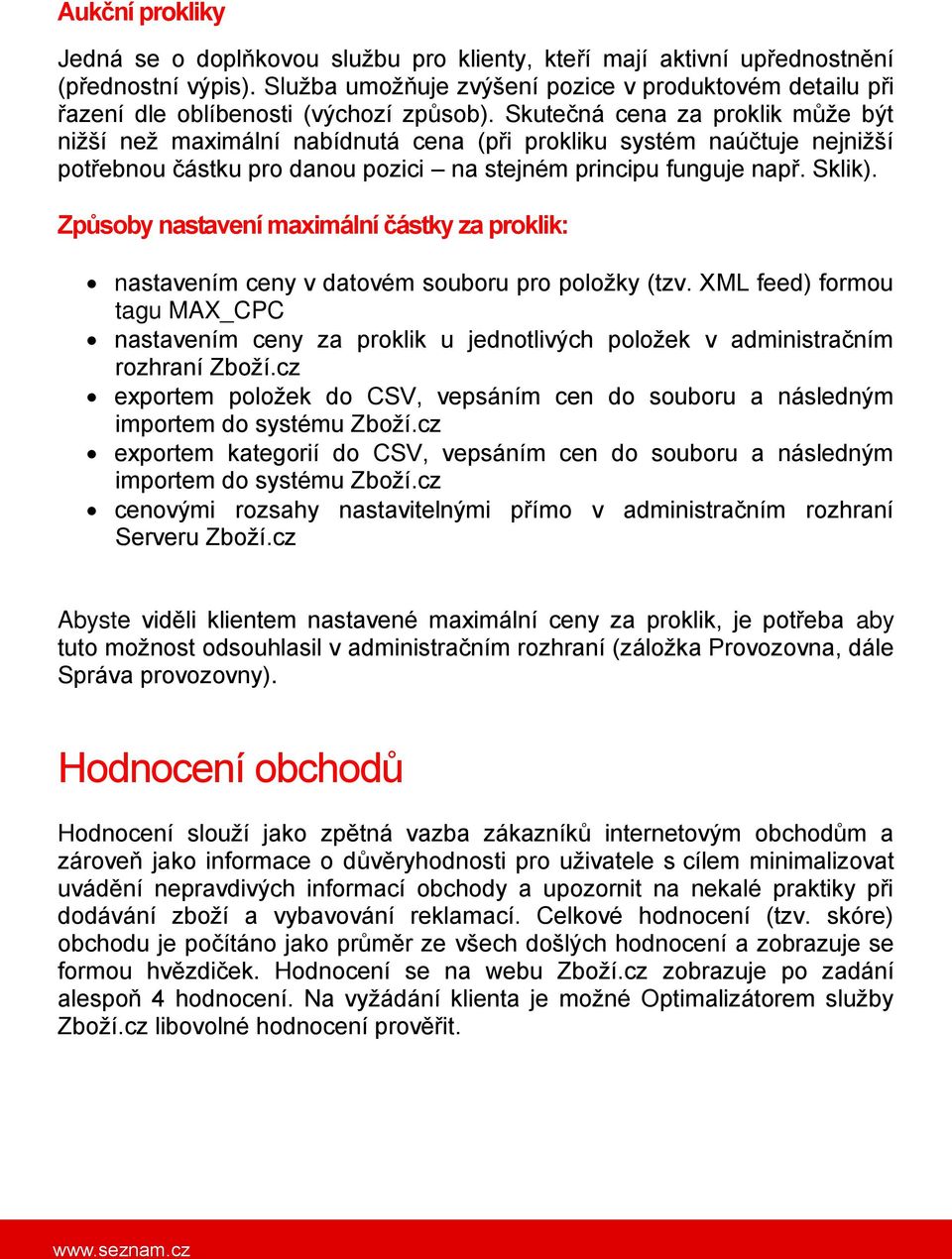 Skutečná cena za proklik může být nižší než maximální nabídnutá cena (při prokliku systém naúčtuje nejnižší potřebnou částku pro danou pozici na stejném principu funguje např. Sklik).
