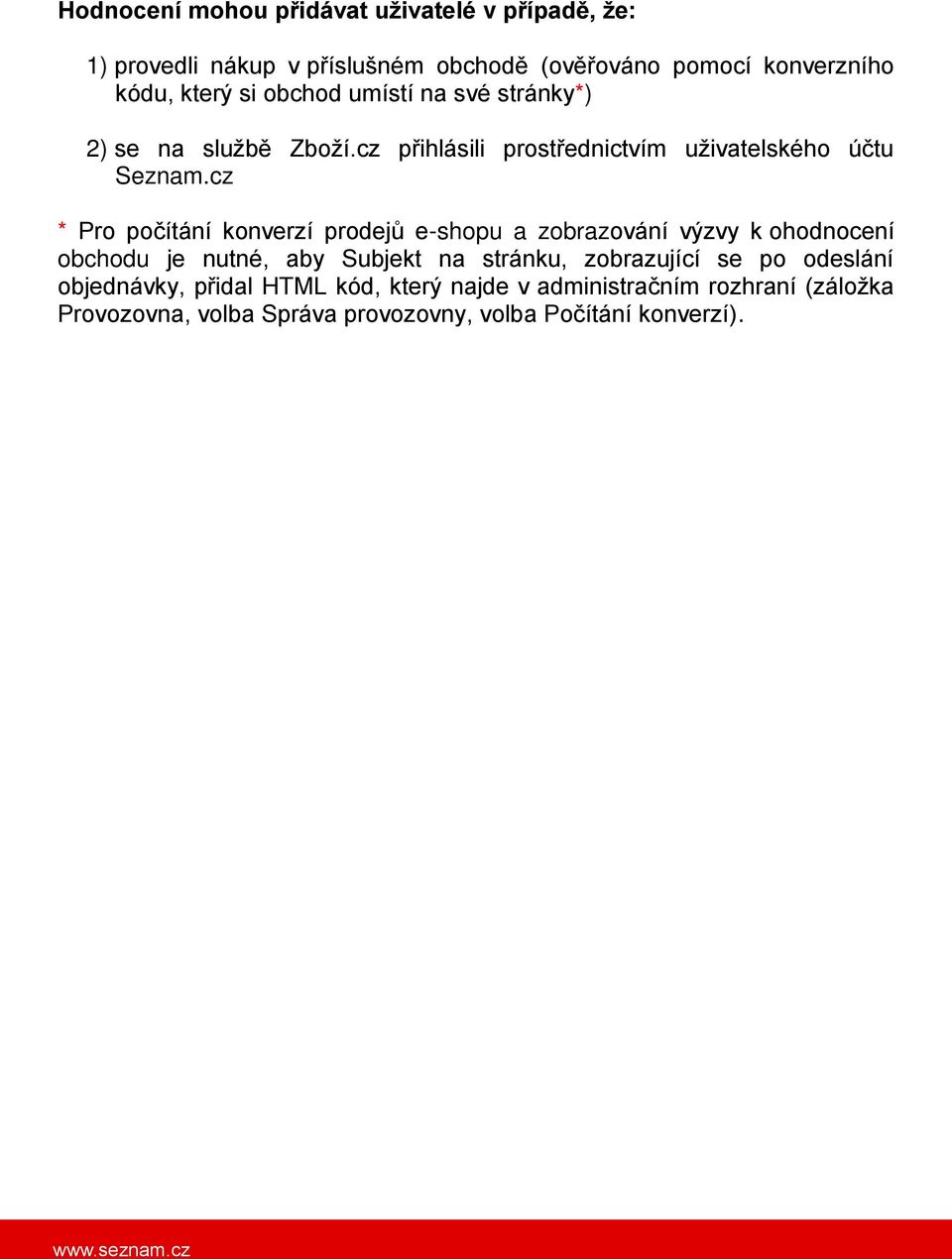 cz * Pro počítání konverzí prodejů e-shopu a zobrazování výzvy k ohodnocení obchodu je nutné, aby Subjekt na stránku, zobrazující