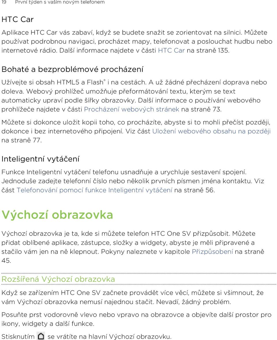 Bohaté a bezproblémové procházení Užívejte si obsah HTML5 a Flash i na cestách. A už žádné přecházení doprava nebo doleva.