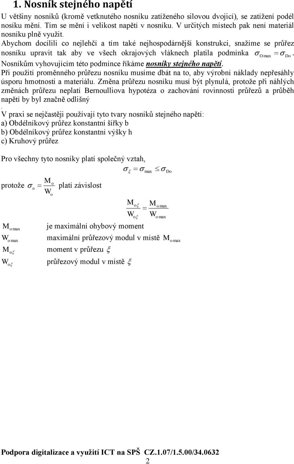 vyhovujícím této podmínce říkáme nosníky stejného napětí Při použití proměnného průřezu nosníku musíme dbát na to, aby výrobní nákady nepřesáhy úsporu hmotnosti a materiáu Změna průřezu nosníku musí