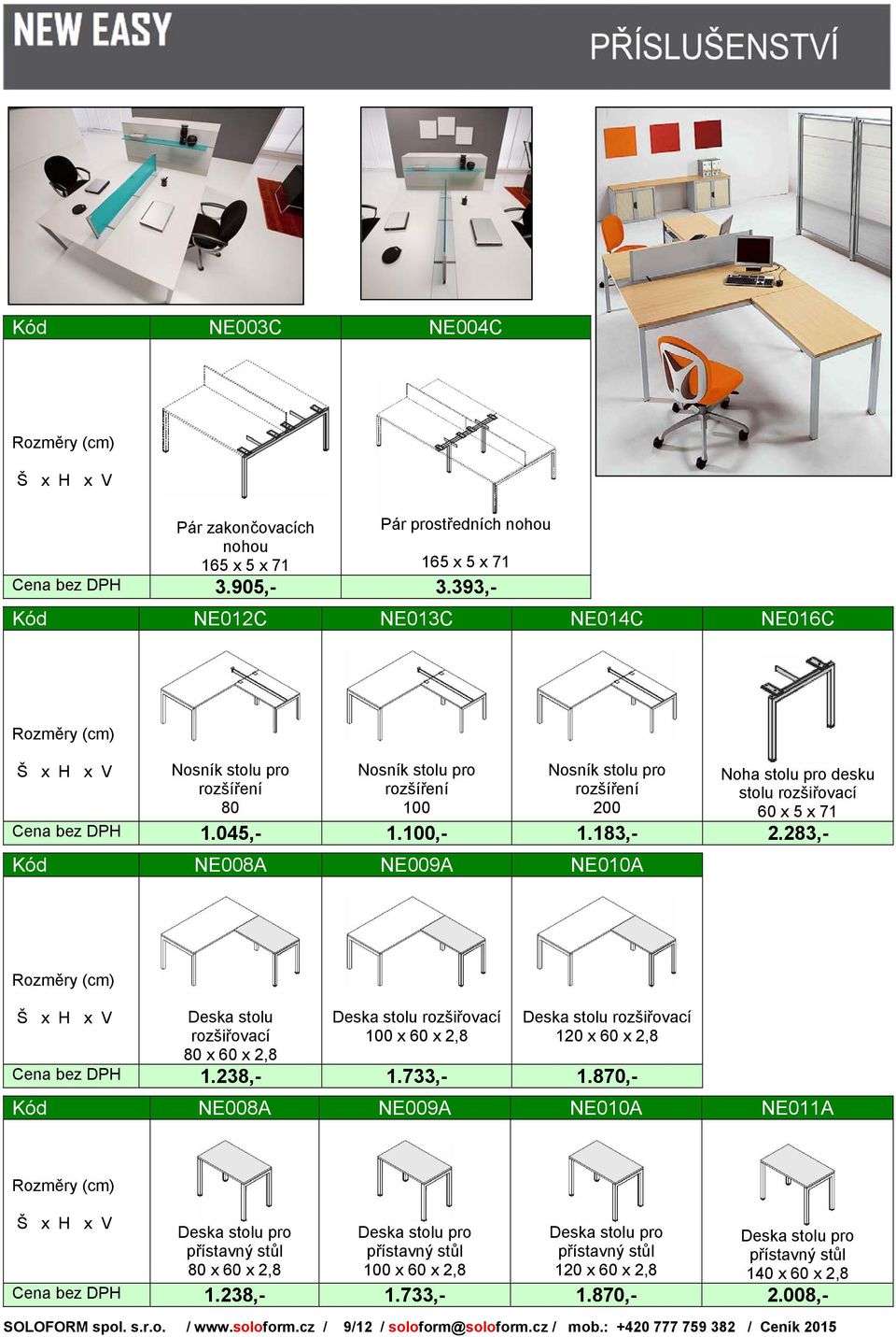 045,- 1.100,- 1.183,- 2.283,- Kód NE008A NE009A NE010A Deska stolu rozšiřovací 80 x 60 x 2,8 Deska stolu rozšiřovací 100 x 60 x 2,8 Deska stolu rozšiřovací 120 x 60 x 2,8 Cena bez DPH 1.238,- 1.