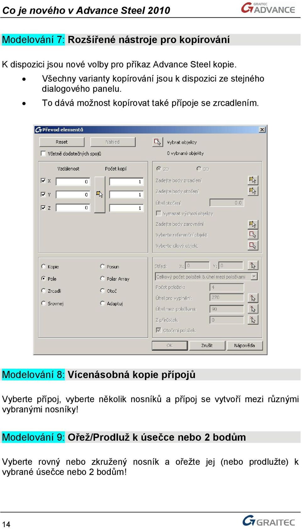 Modelování 8: Vícenásobná kopie přípojů Vyberte přípoj, vyberte několik nosníků a přípoj se vytvoří mezi různými vybranými