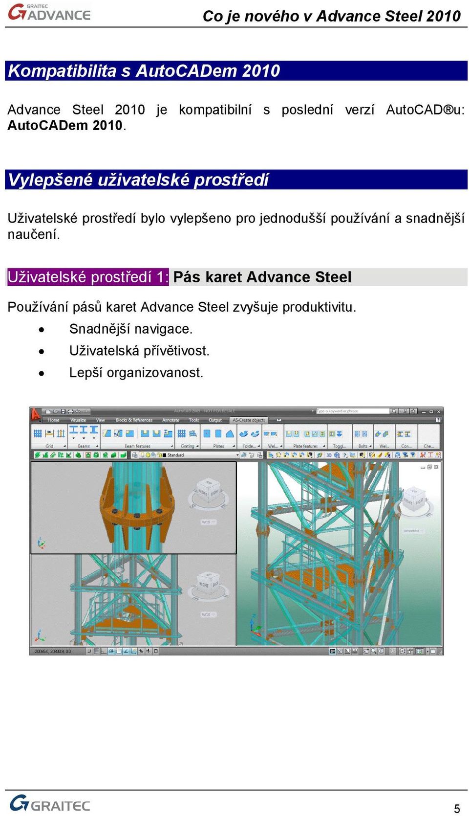 Vylepšené uživatelské prostředí Uživatelské prostředí bylo vylepšeno pro jednodušší používání a