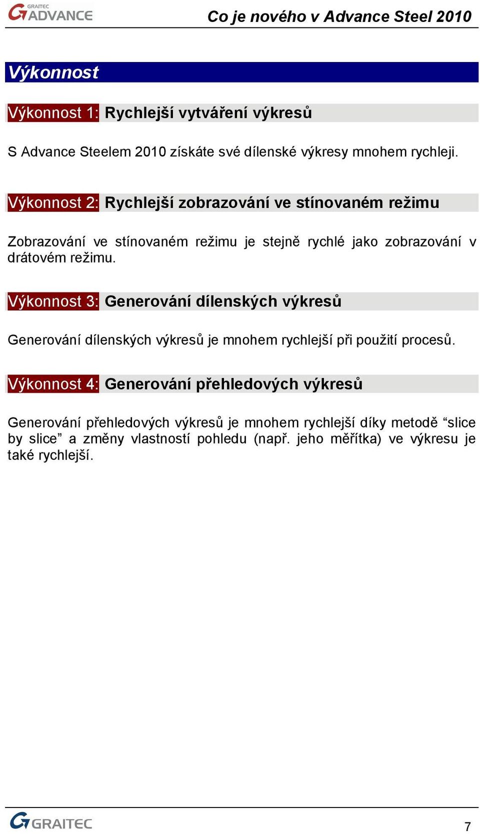 Výkonnost 3: Generování dílenských výkresů Generování dílenských výkresů je mnohem rychlejší při použití procesů.