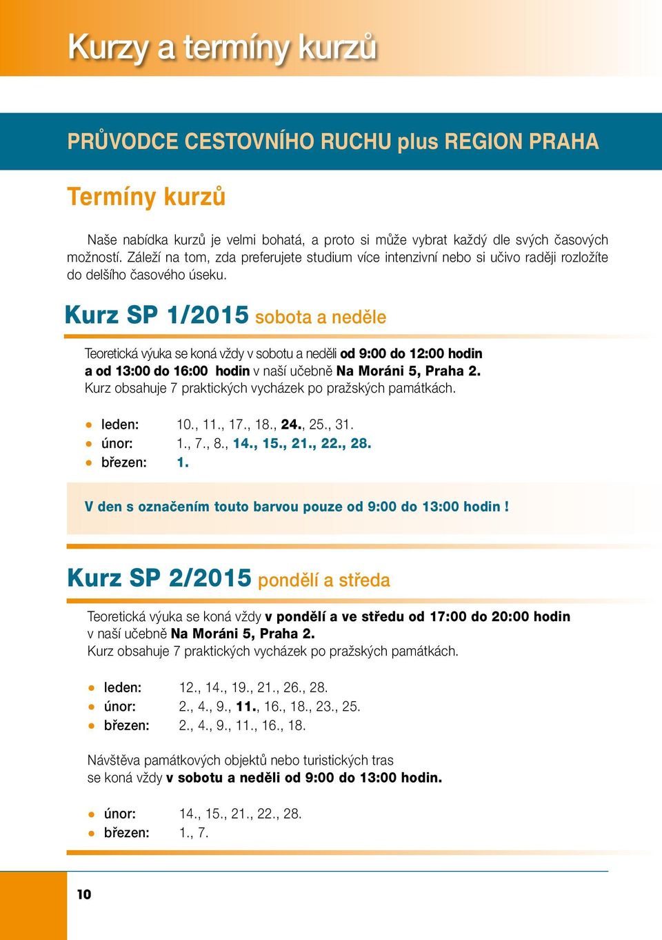 Kurz SP 1/2015 sobota a neděle Teoretická výuka se koná vždy v sobotu a neděli od 9:00 do 12:00 hodin a od 13:00 do 16:00 hodin leden: 10., 11., 17., 18., 24., 25., 31. únor: 1., 7., 8., 14., 15., 21.