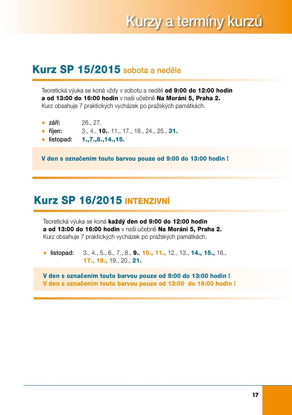 Kurz SP 16/2015 INTENZIVNÍ Teoretická výuka se koná každý den od 9:00 do 12:00 hodin a od 13:00 do 16:00 hodin listopad: 3., 4., 5., 6., 7., 8., 9., 10., 11.