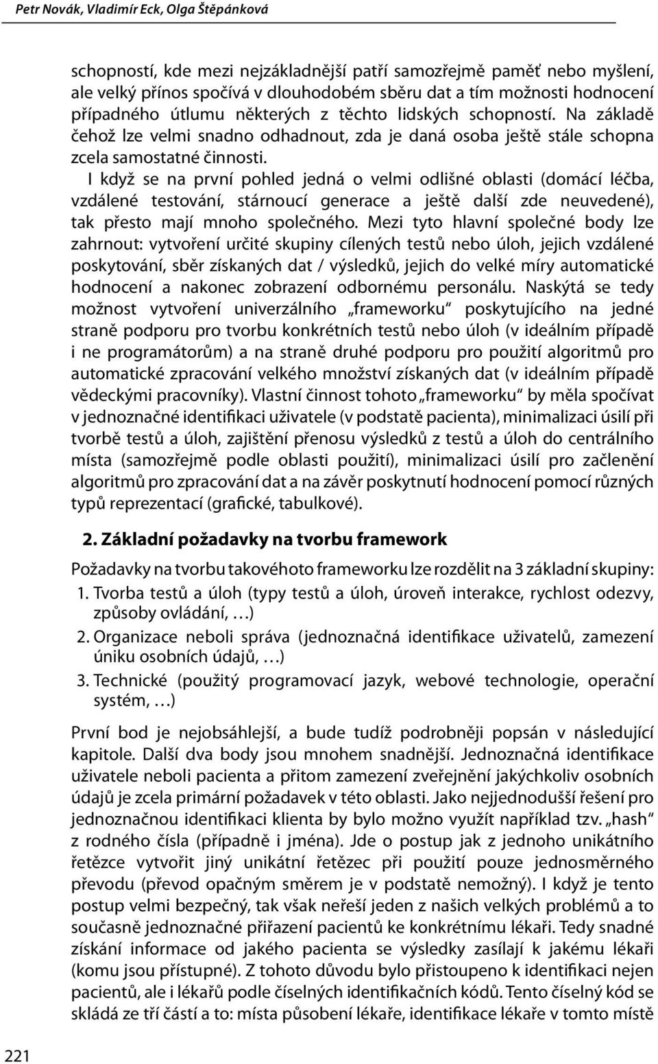 I když se na první pohled jedná o velmi odlišné oblasti (domácí léčba, vzdálené testování, stárnoucí generace a ještě další zde neuvedené), tak přesto mají mnoho společného.