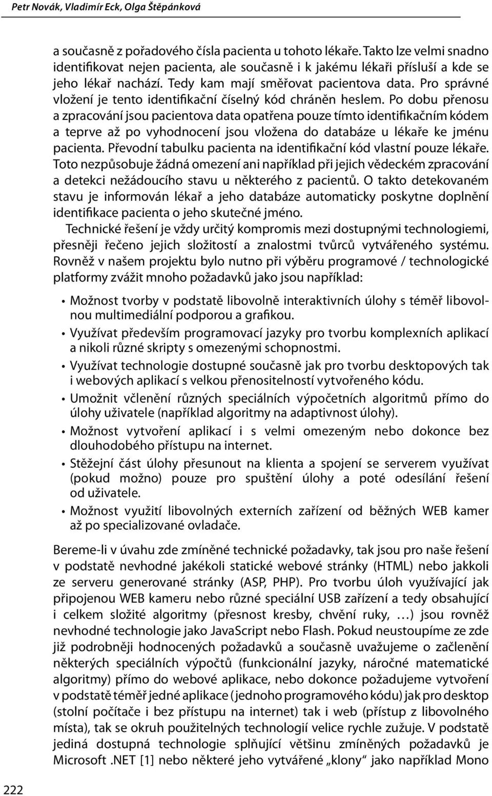 Po dobu přenosu a zpracování jsou pacientova data opatřena pouze tímto identifikačním kódem a teprve až po vyhodnocení jsou vložena do databáze u lékaře ke jménu pacienta.