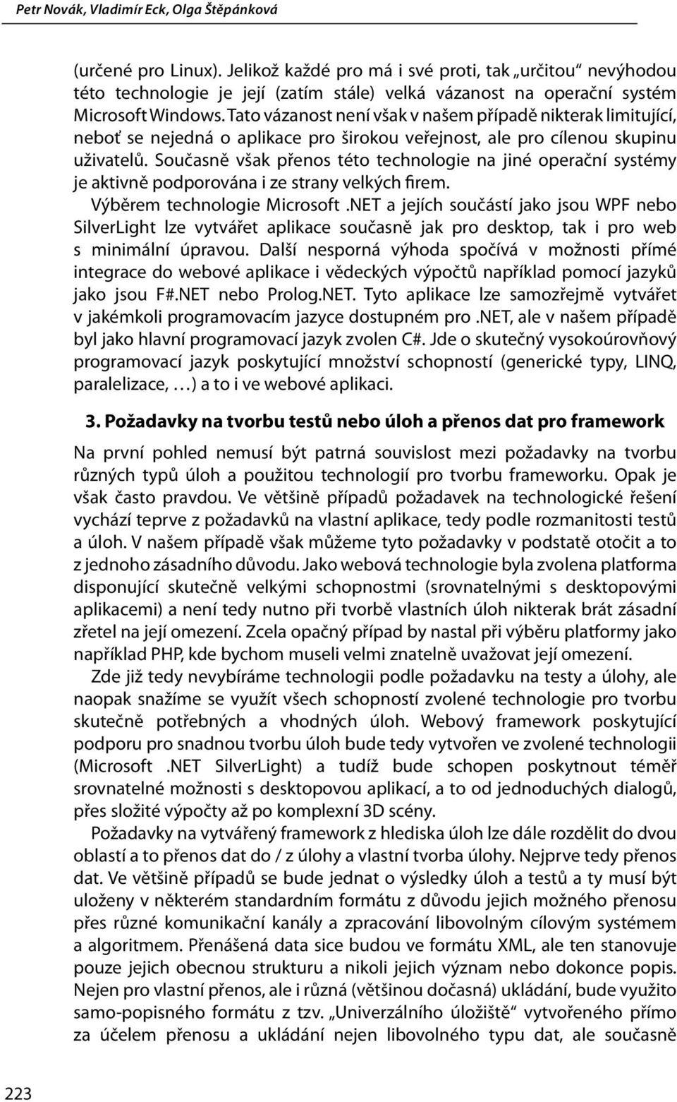 Současně však přenos této technologie na jiné operační systémy je aktivně podporována i ze strany velkých firem. Výběrem technologie Microsoft.