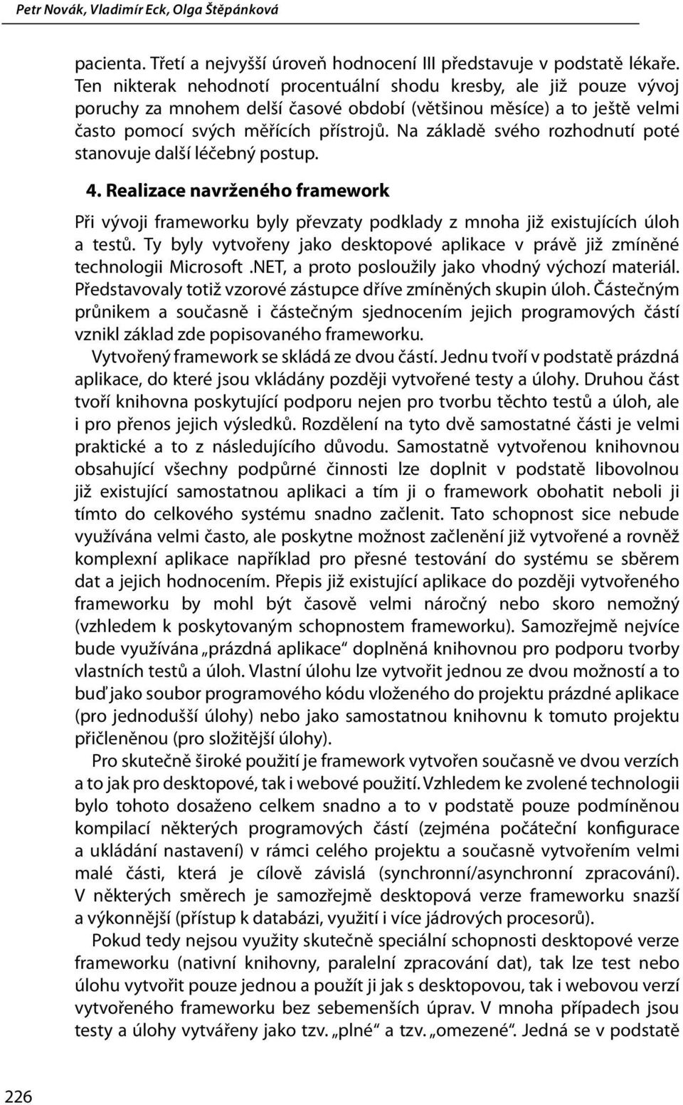 Na základě svého rozhodnutí poté stanovuje další léčebný postup. 4. Realizace navrženého framework Při vývoji frameworku byly převzaty podklady z mnoha již existujících úloh a testů.