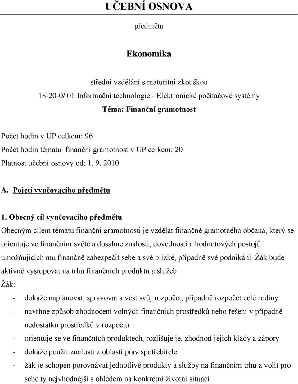 Obecný cíl vyučovacího předmětu Obecným cílem tématu finanční gramotnosti je vzdělat finančně gramotného občana, který se orientuje ve finančním světě a dosáhne znalostí, dovedností a hodnotových