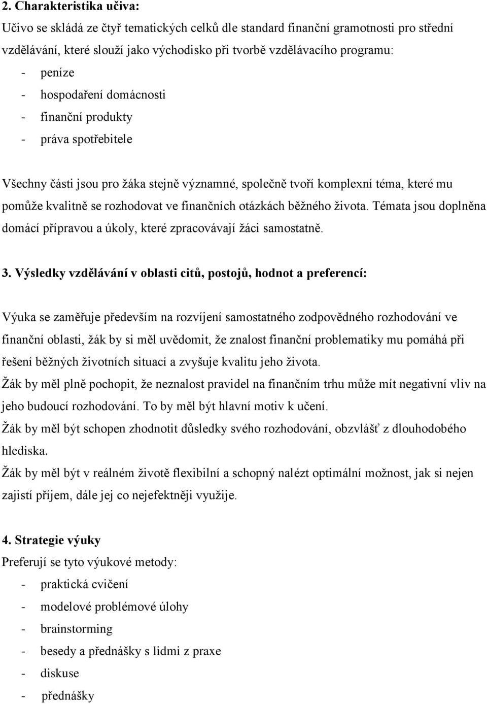 otázkách běžného života. Témata jsou doplněna domácí přípravou a úkoly, které zpracovávají žáci samostatně. 3.