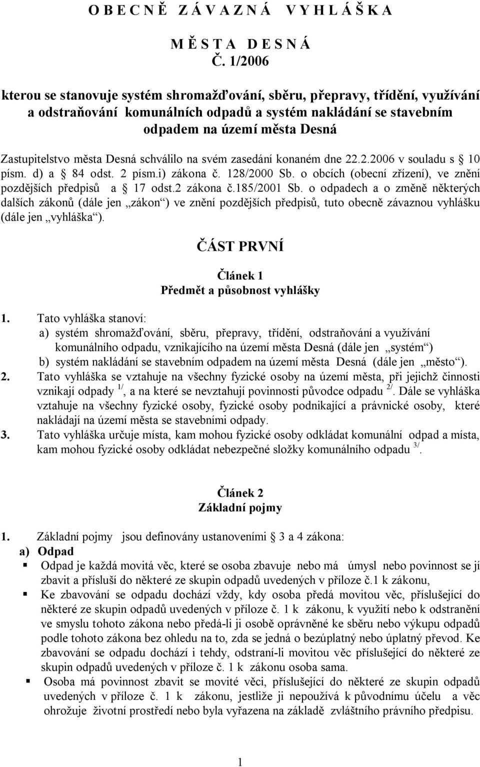 města Desná schválilo na svém zasedání konaném dne 22.2.2006 v souladu s 10 písm. d) a 84 odst. 2 písm.i) zákona č. 128/2000 Sb. o obcích (obecní zřízení), ve znění pozdějších předpisů a 17 odst.