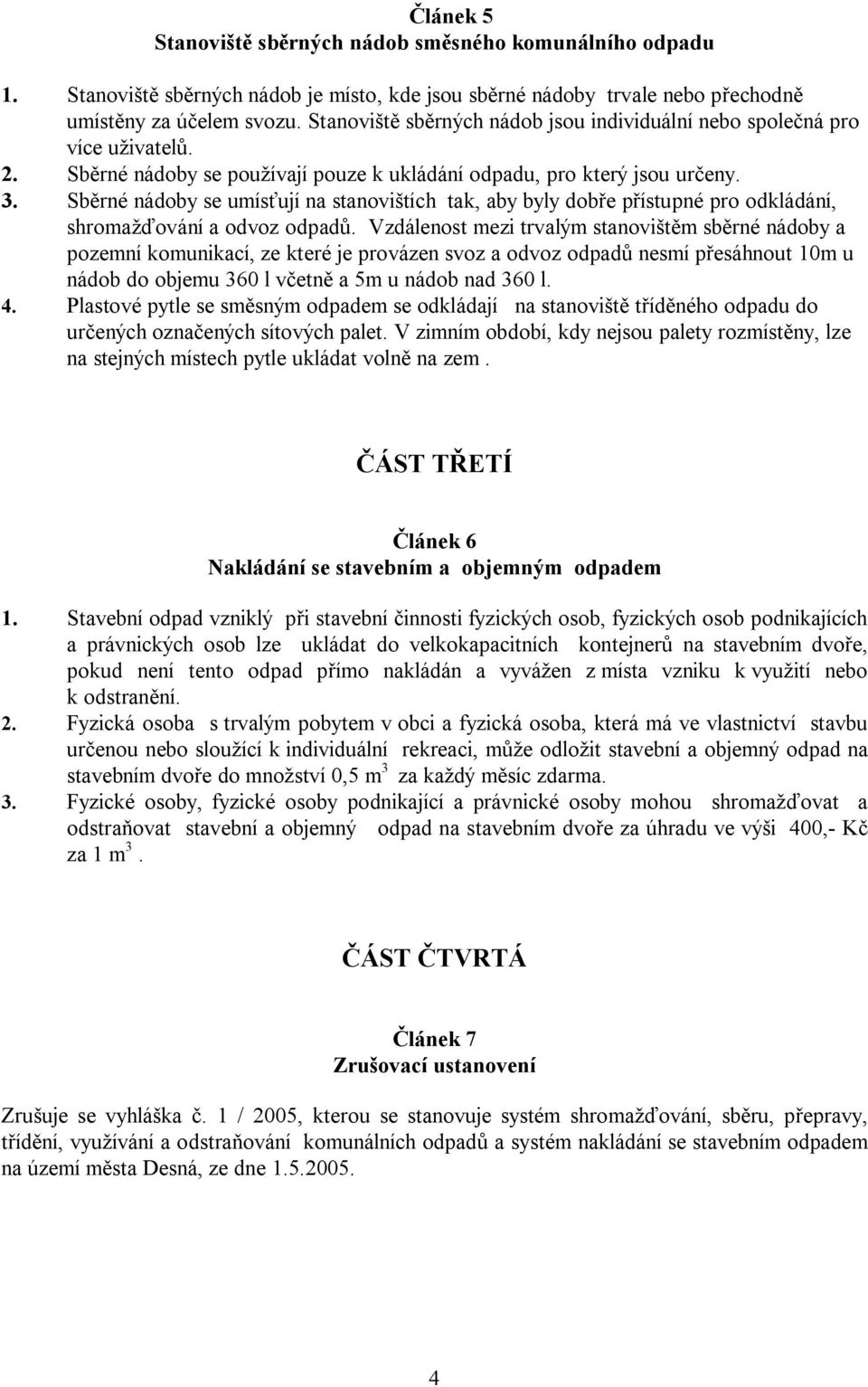 Sběrné nádoby se umísťují na stanovištích tak, aby byly dobře přístupné pro odkládání, shromažďování a odvoz odpadů.