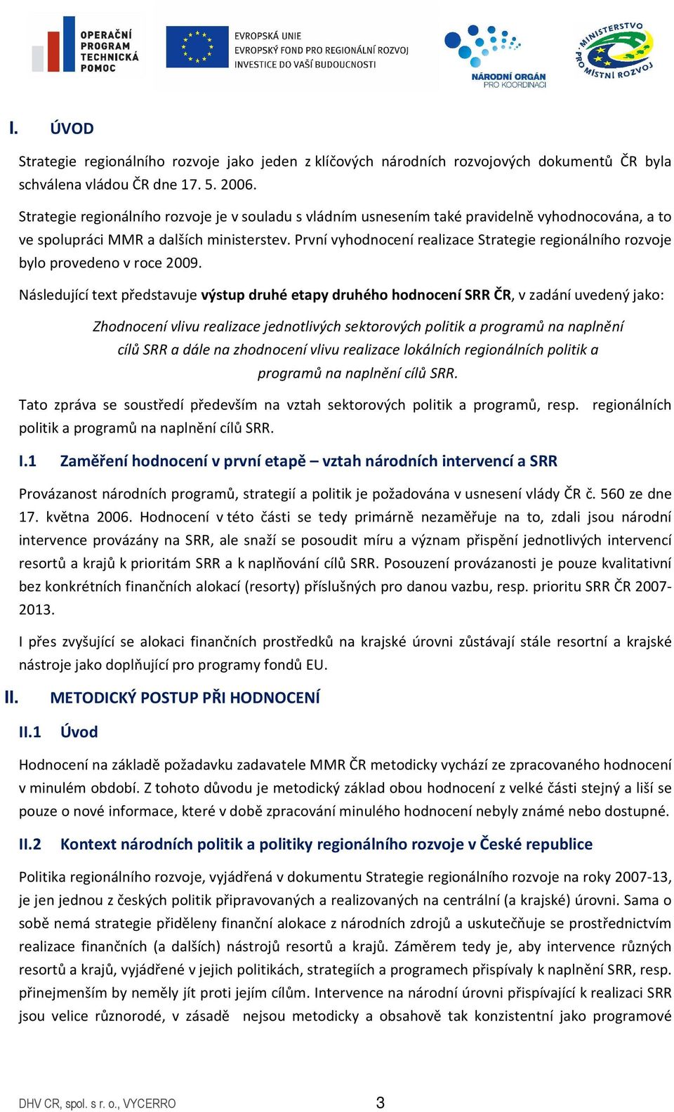 První vyhodnocení realizace Strategie regionálního rozvoje bylo provedeno v roce 2009.