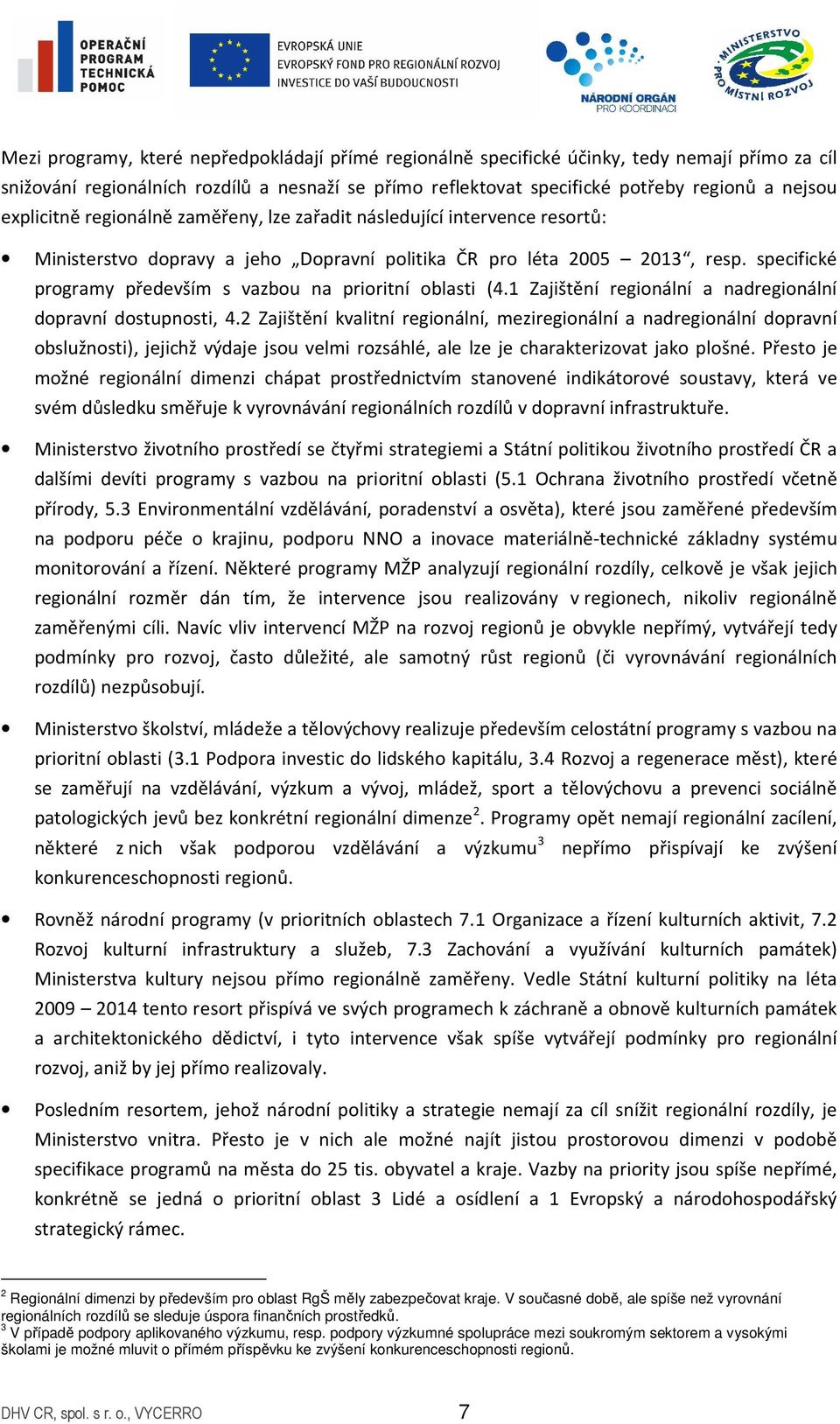 specifické programy především s vazbou na prioritní oblasti (4.1 Zajištění regionální a nadregionální dopravní dostupnosti, 4.