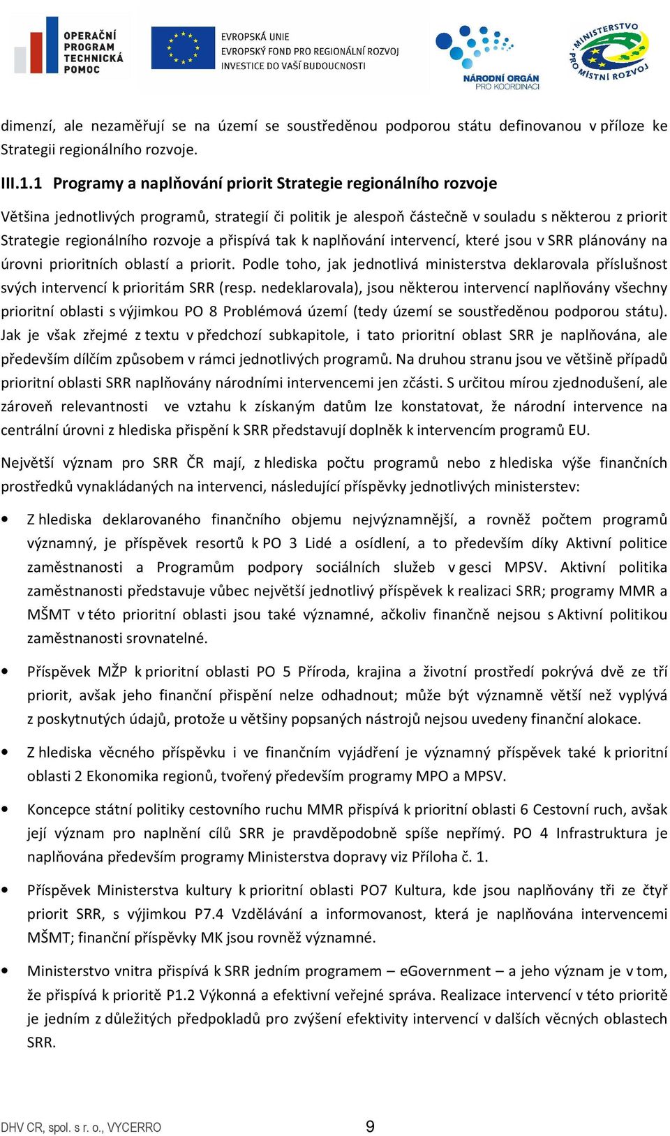 přispívá tak k naplňování intervencí, které jsou v SRR plánovány na úrovni prioritních oblastí a priorit.