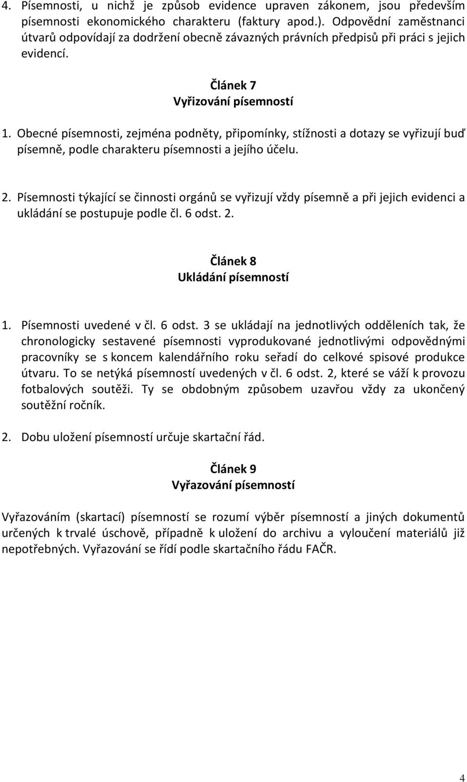 Obecné písemnosti, zejména podněty, připomínky, stížnosti a dotazy se vyřizují buď písemně, podle charakteru písemnosti a jejího účelu. 2.