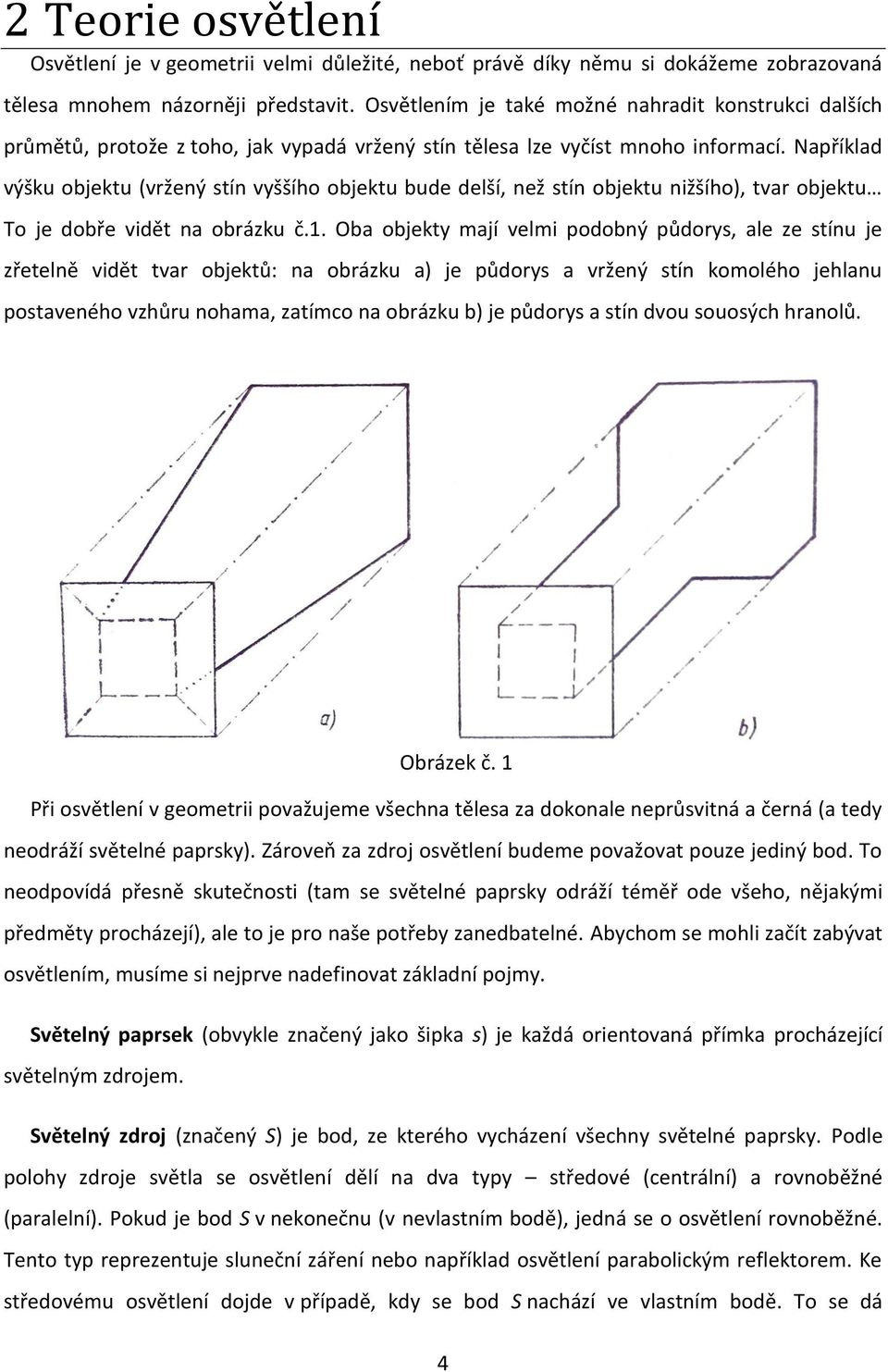 Například výšku objektu (vržený stín vyššího objektu bude delší, než stín objektu nižšího), tvar objektu To je dobře vidět na obrázku č.1.