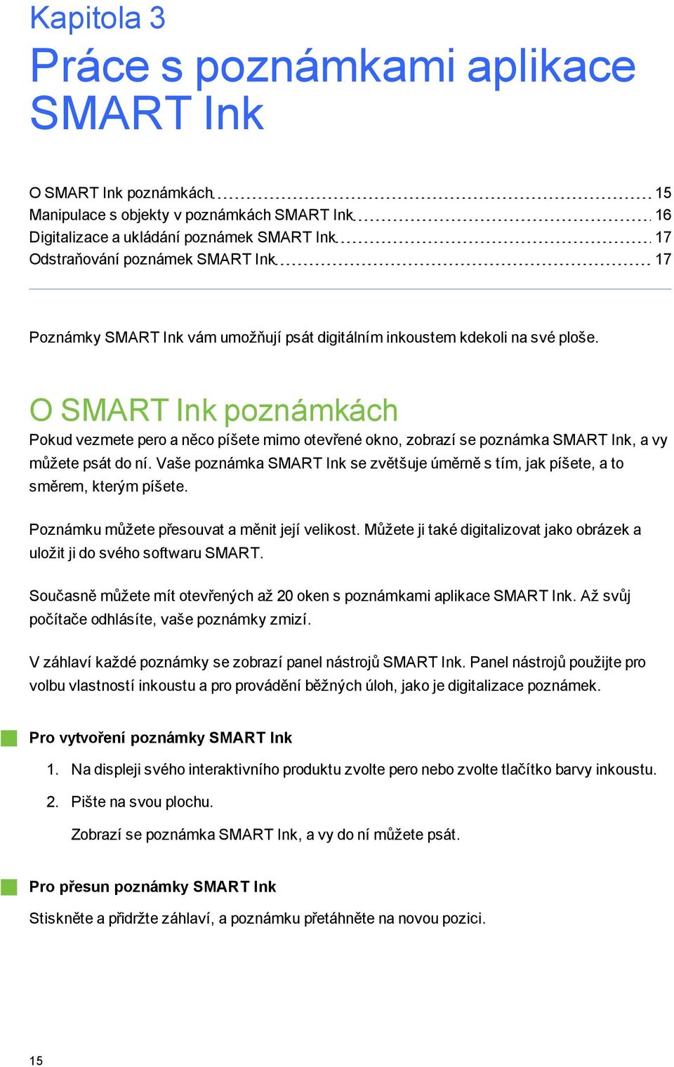 O SMART Ink poznámkách Pokud vezmete pero a něco píšete mimo otevřené okno, zobrazí se poznámka SMART Ink, a vy můžete psát do ní.