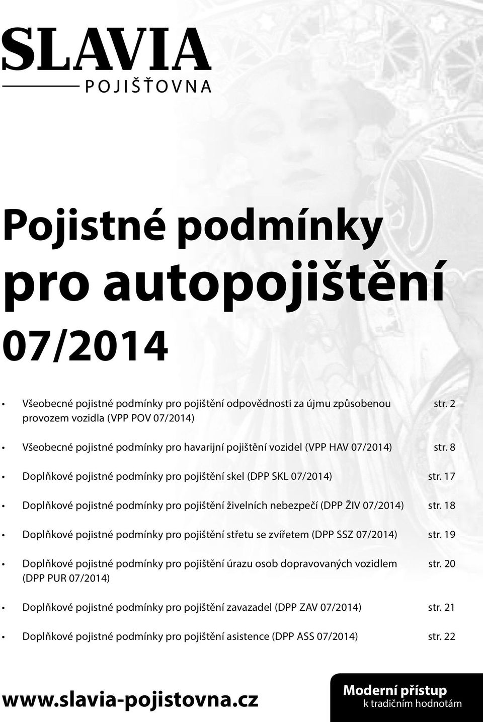 17 Doplňkové pojistné podmínky pro pojištění živelních nebezpečí (DPP ŽIV 07/2014) str. 18 Doplňkové pojistné podmínky pro pojištění střetu se zvířetem (DPP SSZ 07/2014) str.