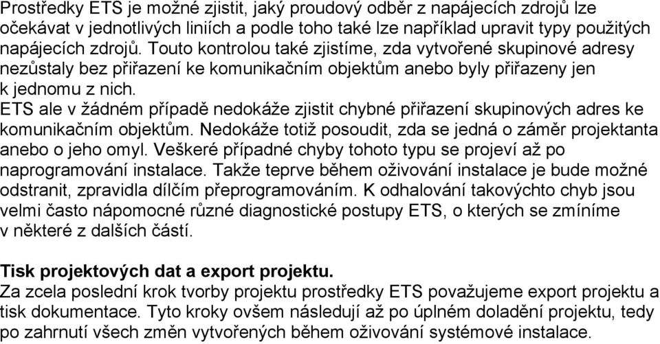 ETS ale v žádném případě nedokáže zjistit chybné přiřazení skupinových adres ke komunikačním objektům. Nedokáže totiž posoudit, zda se jedná o záměr projektanta anebo o jeho omyl.