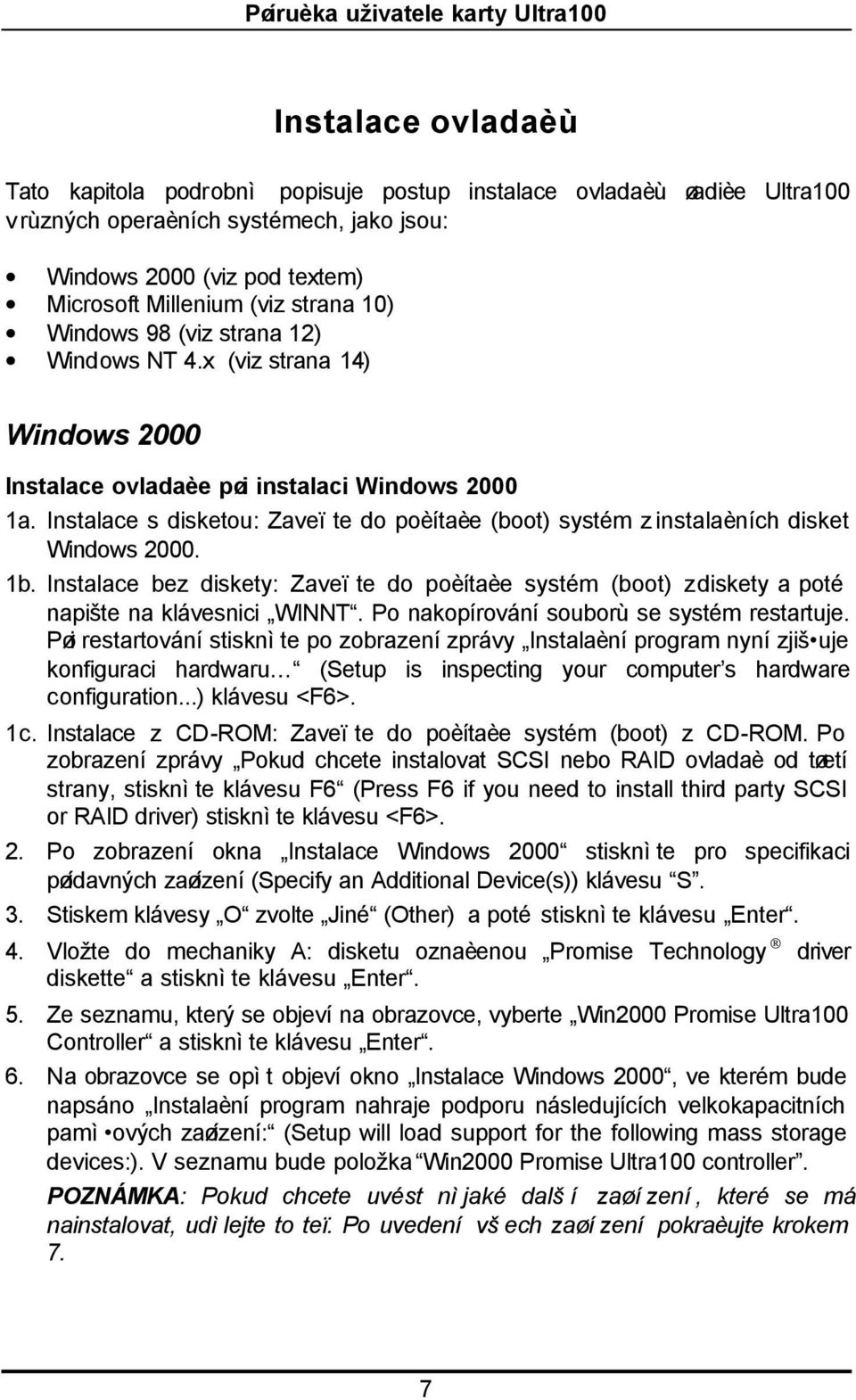 Instalace s disketou: Zaveïte do poèítaèe (boot) systém z instalaèních disket Windows 2000. 1b. Instalace bez diskety: Zaveïte do poèítaèe systém (boot) z diskety a poté napište na klávesnici WINNT.