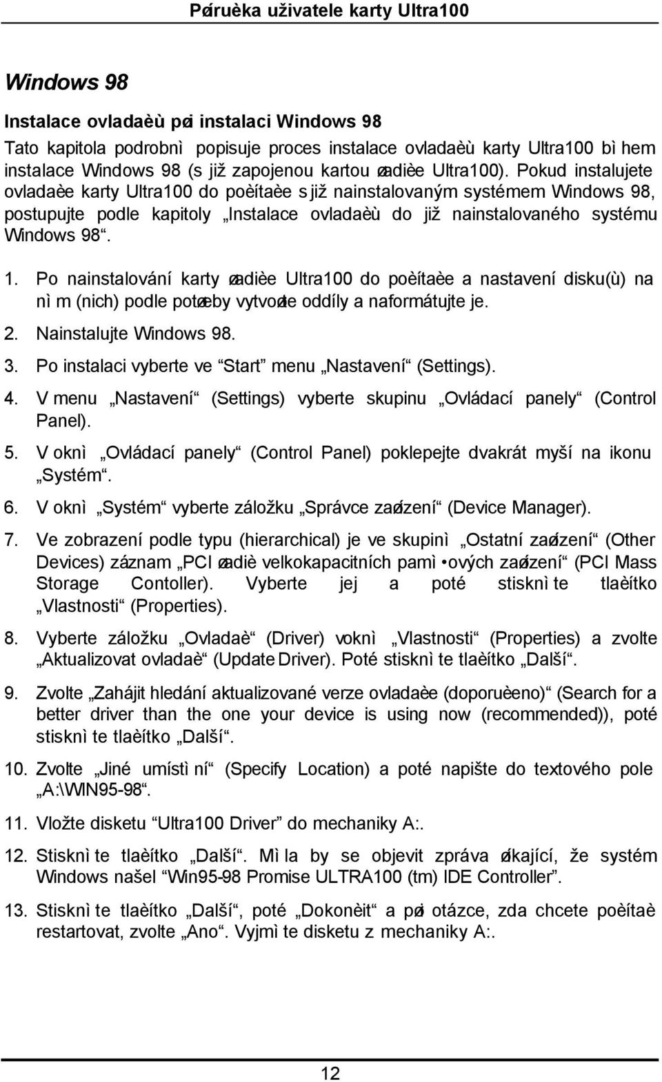 Po nainstalování karty øadièe Ultra100 do poèítaèe a nastavení disku(ù) na nìm (nich) podle potøeby vytvoøte oddíly a naformátujte je. 2. Nainstalujte Windows 98. 3.