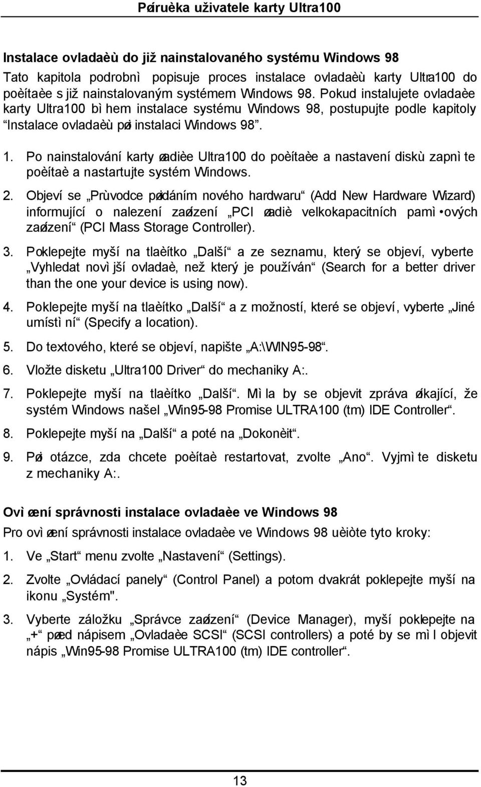 Po nainstalování karty øadièe Ultra100 do poèítaèe a nastavení diskù zapnìte poèítaè a nastartujte systém Windows. 2.