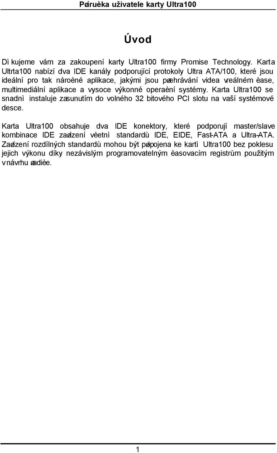 aplikace a vysoce výkonné operaèní systémy. Karta Ultra100 se snadnì instaluje zasunutím do volného 32 bitového PCI slotu na vaší systémové desce.