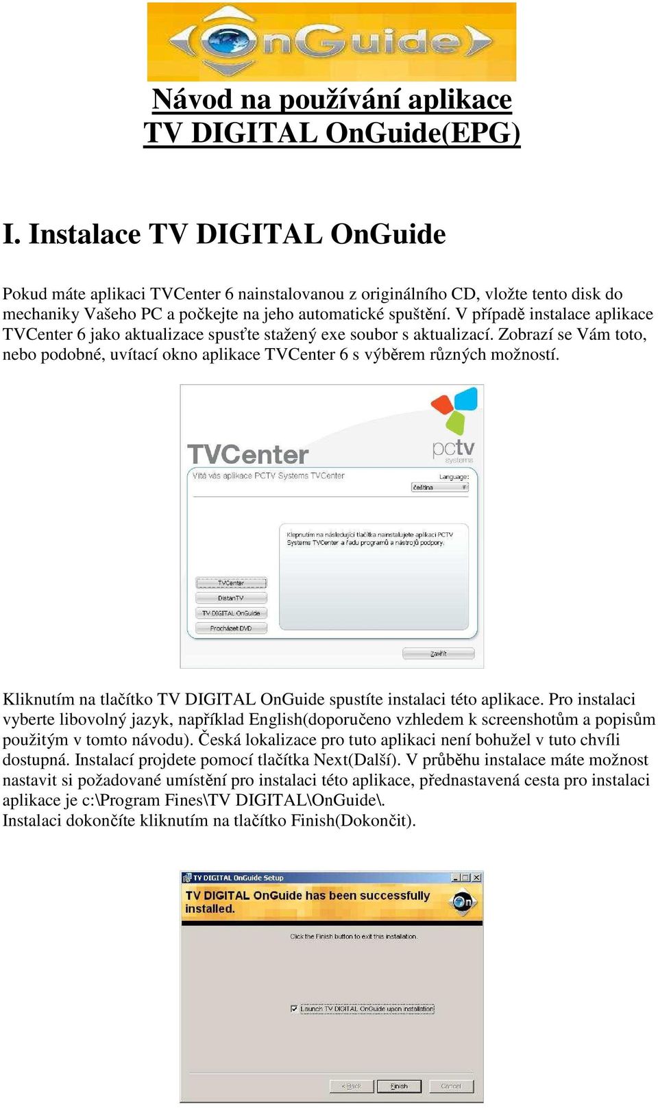 V případě instalace aplikace TVCenter 6 jako aktualizace spusťte stažený exe soubor s aktualizací. Zobrazí se Vám toto, nebo podobné, uvítací okno aplikace TVCenter 6 s výběrem různých možností.