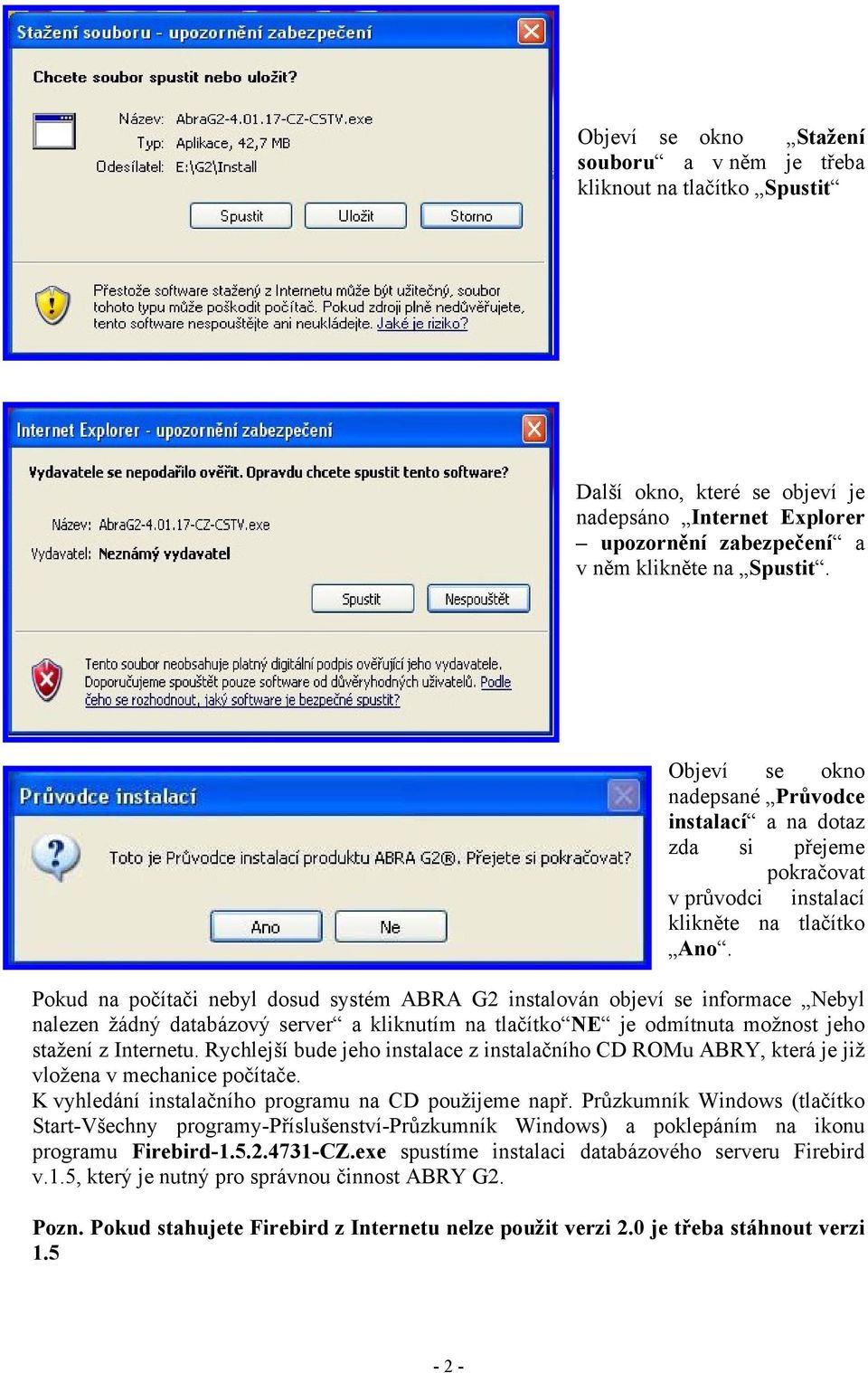 Pokud na počítači nebyl dosud systém ABRA G2 instalován objeví se informace Nebyl nalezen žádný databázový server a kliknutím na tlačítko NE je odmítnuta možnost jeho stažení z Internetu.