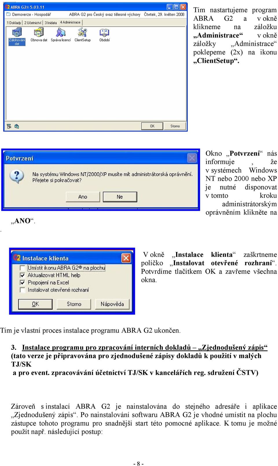 Instalovat otevřené rozhraní. Potvrdíme tlačítkem OK a zavřeme všechna okna. Tím je vlastní proces instalace programu ABRA G2 ukončen. 3.