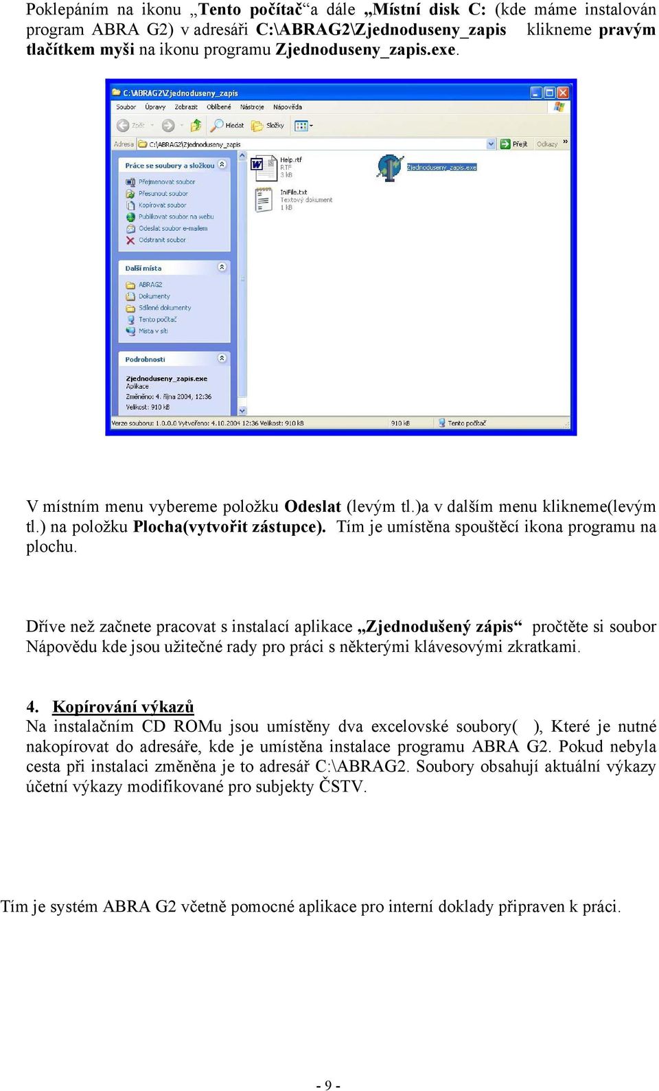 Dříve než začnete pracovat s instalací aplikace Zjednodušený zápis pročtěte si soubor Nápovědu kde jsou užitečné rady pro práci s některými klávesovými zkratkami. 4.