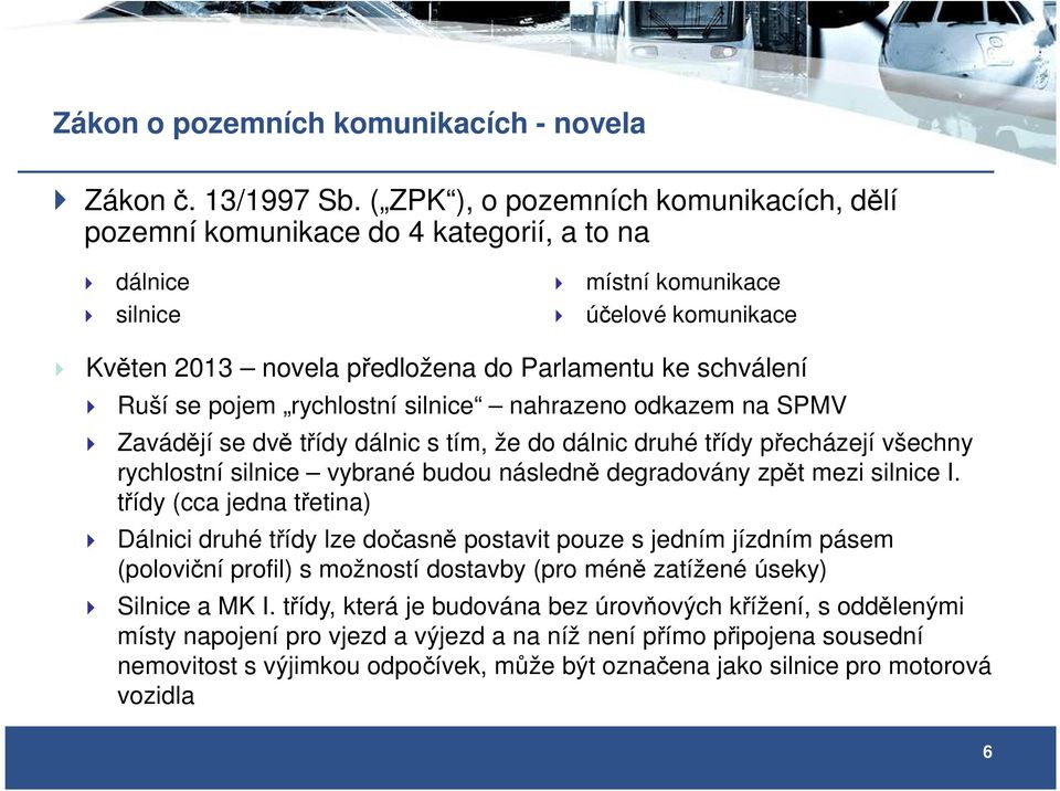 se pojem rychlostní silnice nahrazeno odkazem na SPMV Zavádějí se dvě třídy dálnic s tím, že do dálnic druhé třídy přecházejí všechny rychlostní silnice vybrané budou následně degradovány zpět mezi