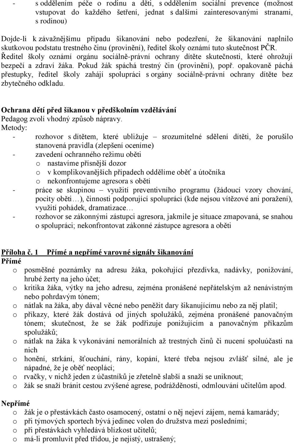 Ředitel školy oznámí orgánu sociálně-právní ochrany dítěte skutečnosti, které ohrožují bezpečí a zdraví žáka. Pokud žák spáchá trestný čin (provinění), popř.
