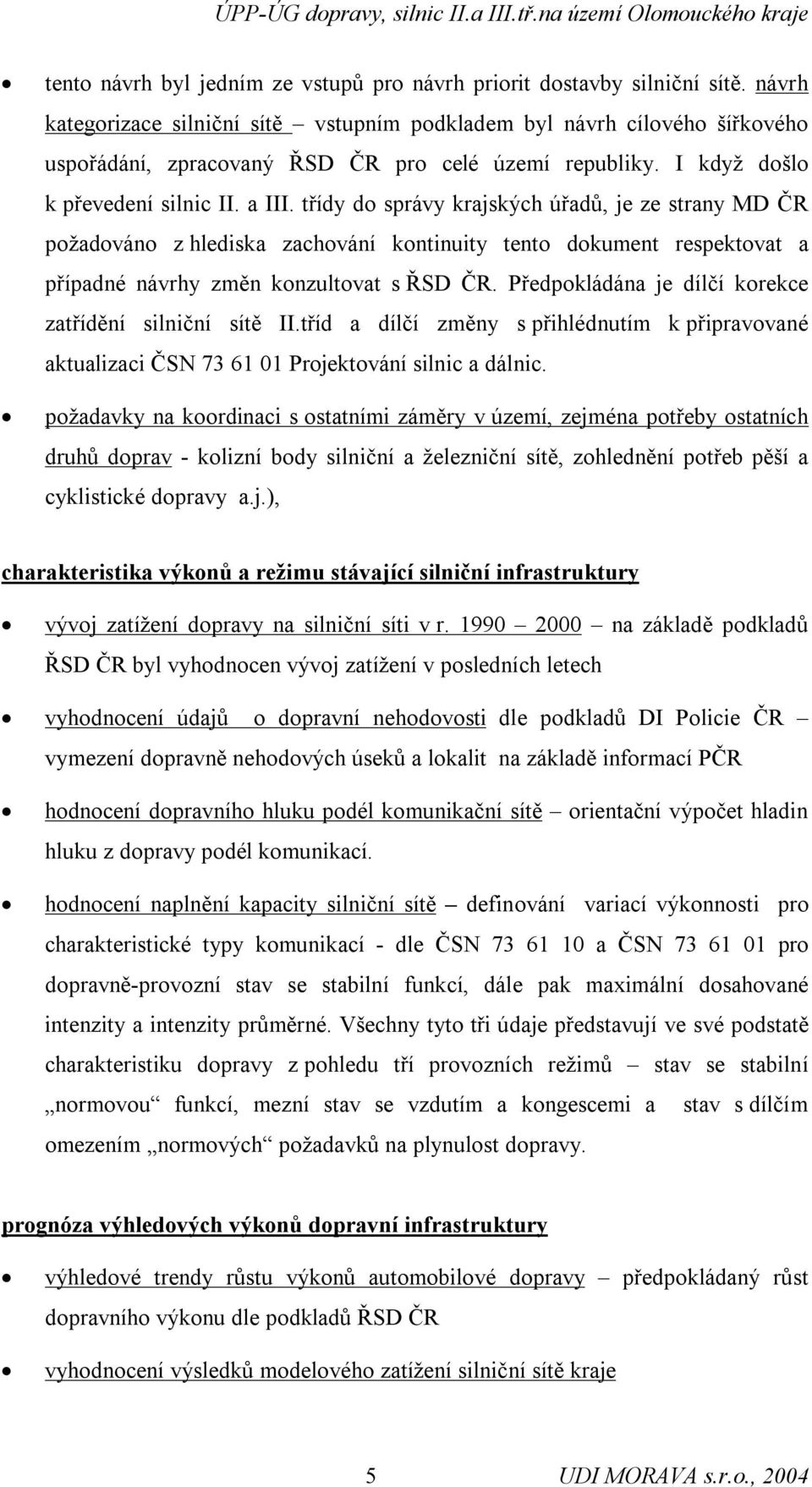 třídy do správy krajských úřadů, je ze strany MD ČR požadováno z hlediska zachování kontinuity tento dokument respektovat a případné návrhy změn konzultovat s ŘSD ČR.