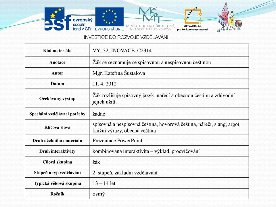 věková skupina Ročník Žák rozlišuje spisovný jazyk, nářečí a obecnou češtinu a zdůvodní jejich užití.