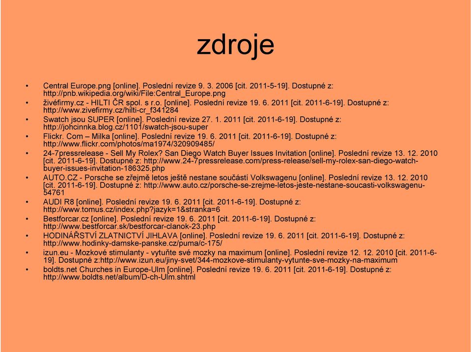 cz/1101/swatch-jsou-super Flickr. Com Milka [online]. Poslední revize 19. 6. 2011 [cit. 2011-6-19]. Dostupné z: http://www.flickr.com/photos/ma1974/320909485/ 24-7pressrelease - Sell My Rolex?