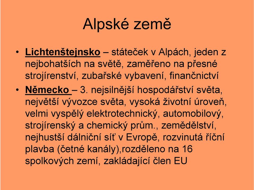 nejsilnější hospodářství světa, největší vývozce světa, vysoká životní úroveň, velmi vyspělý elektrotechnický,