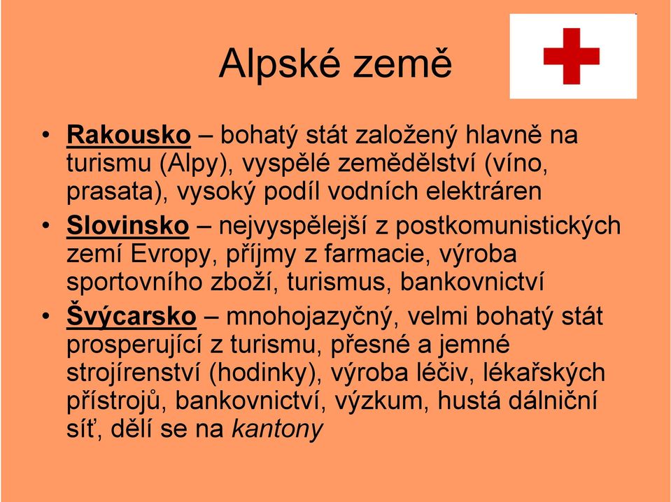 sportovního zboží, turismus, bankovnictví Švýcarsko mnohojazyčný, velmi bohatý stát prosperující z turismu, přesné a