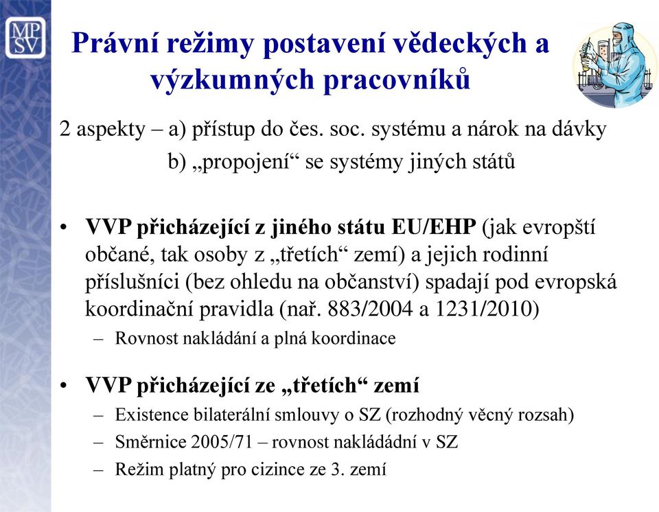 zemí) a jejich rodinní příslušníci (bez ohledu na občanství) spadají pod evropská koordinační pravidla (nař.