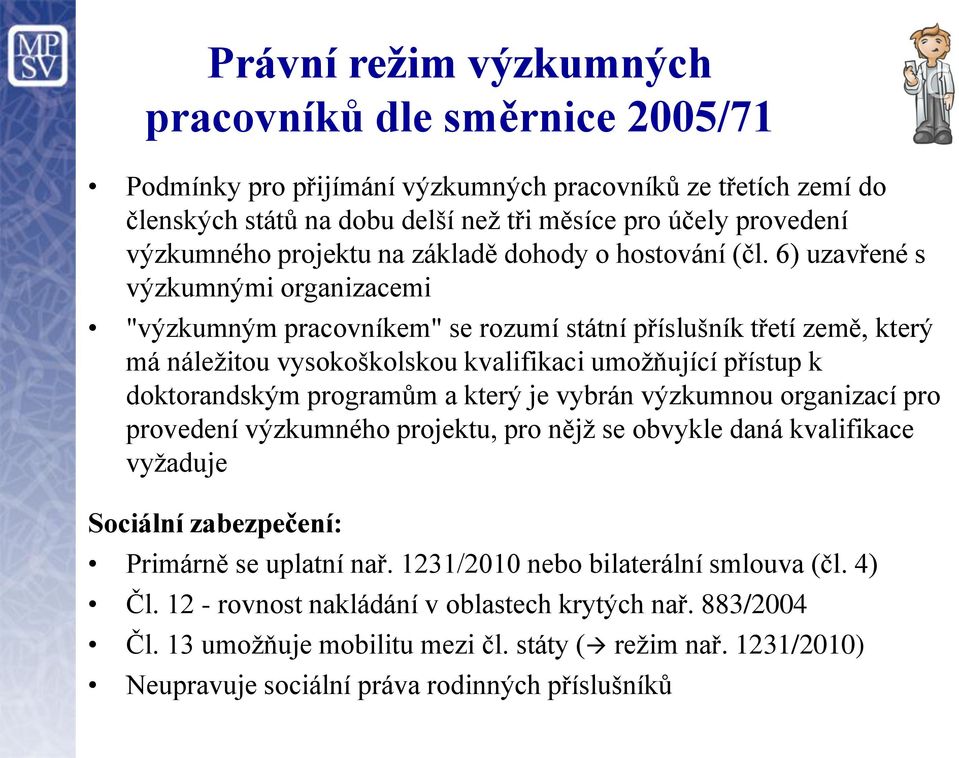 6) uzavřené s výzkumnými organizacemi "výzkumným pracovníkem" se rozumí státní příslušník třetí země, který má náležitou vysokoškolskou kvalifikaci umožňující přístup k doktorandským programům a